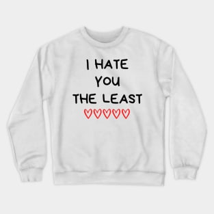 I Hate You The Least. Funny Valentines Day Quote. Crewneck Sweatshirt